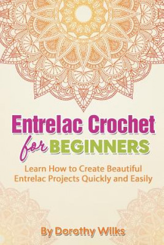 Entrelac Crochet for Beginners: Learn How to Create Beautiful Entrelac Projects Quickly and Easily