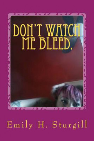 Don't watch me bleed.: Confessions of a Uterus in pain: Poetry.