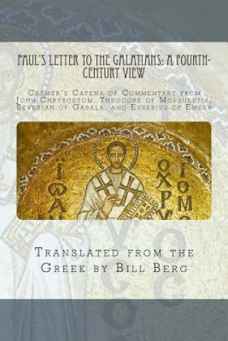 Paul's Letter to the Galatians: A Fourth - Century View:: Cramer's Catena of commentary from John Chrysostom, Theodore of Mopsuestia, Severian of Gaba