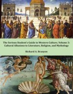 The Serious Student's Guide to Western Culture: Volume 3: Cultural Allusions to Literature, Religion, and Mythology