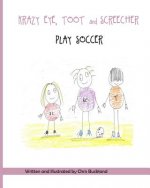 Krazy Eye, Toot and Screecher Play Soccer: A Krazy Eye Story
