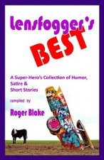 Lensfogger's BEST: A Super-Hero's Collection of Humor, Satire & Short Stories