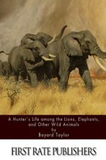 A Hunter's Life among the Lions, Elephants, and Other Wild Animals