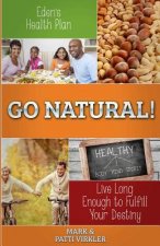 Eden's Health Plan - Go Natural!: Live Long Enough to Fulfill Your Destiny