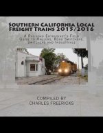 Southern California Local Freight Trains 2015/2016: A Railroad Enthusiast's Field Guide to Haulers, Road Switchers, Switchers and Industrials