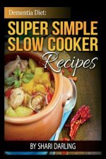 Dementia Diet: Super Simple Slow Cooker Recipes: The Caregiver's Best Friend