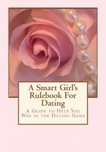 A Smart Girl's Rulebook For Dating: How to Win in the Dating Game