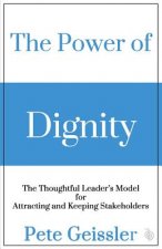 The Power of Dignity: The Thoughtful Leader's Model for Attracting and Keeping Stakeholders
