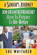 A Senior's Journey: Job or Entrepreneur? How to Prepare to Un-Retire