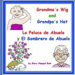 Grandma's Wig and Grandpa's Hat - La Peluca de Abuela y El Sombrero de Abuelo
