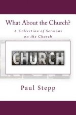 What About the Church?: A Collection of Sermons on the Church
