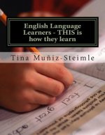 English Language Learners - THIS is how they learn: Teachers Guide for ELL's