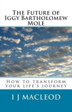 The Future of Iggy Bartholomew Mole: How to transform your life's journey