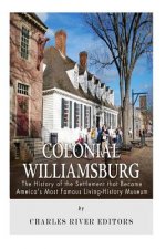 Colonial Williamsburg: The History of the Settlement that Became America's Most Famous Living-History Museum