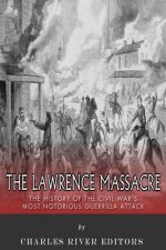The Lawrence Massacre: The History of the Civil War's Most Notorious Guerrilla Attack