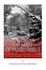 The Start of World War II: The History of the Events that Culminated with Nazi Germany's Invasion of Poland
