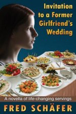 Invitation to a Former Girlfriend's Wedding: A novella of life-changing servings