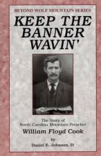Keep the Banner Wavin': The Story of North Carolina Mountain Preacher William Floyd Cook
