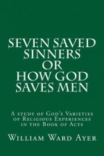 Seven Saved Sinners Or How God Saves Men: A study of God's Varieties of Religious Experiences in the Book of Acts