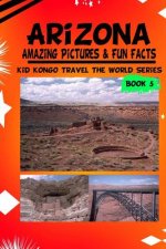 Arizona Amazing Pictures & Fun Facts (Kid Kongo Travel The World Series