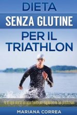 DIETA SENZA GLUTINE Per il TRIATHLON: Fa di ogni morso un'opportunitá per migliorare le tue prestazioni