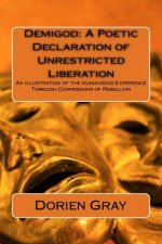Demigod: A Poetic Declaration of Unrestricted Liberation: An illustration of the human/God Experience Through Confessions of Re