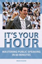 It's Your Hour: Mastering Public Speaking in 60 Minutes