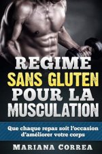 REGIME Sans GLUTEN POUR LA MUSCULATION: Que chaque repas soit l'occasion d'améliorer votre corps