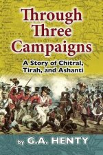 Through Three Campaigns: A Story of Chitral, Tirah, and Ashanti