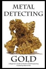 Metal Detecting Gold: A Beginner's Guide to Modern Gold Prospecting