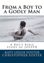 From a Boy to a Godly Man: A Boy's Bible Study of Joseph