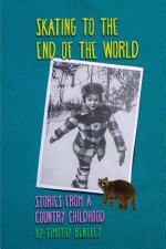 Skating To The End Of The World: Stories From A Country Childhood