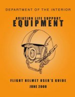 Department of the Interior Aviation Life Support Equipment: Flight Helmet User's Guide June 2008
