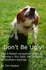 Don't Be Ugly: G-rated version of Momma ' Em Said: The Treasury of Southern Sayings.
