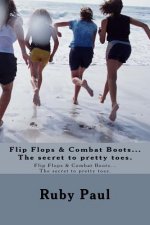 Flip Flops & Combat Boots...The Secret To Pretty Toes.: Flip Flops & Combat Boots...The Secret To Pretty Toes.