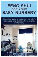 Feng Shui for Your Baby Nursery: A Complete Guide to Preparing Your Baby's Room Using Feng Shui to Achieve Balance and Harmony!