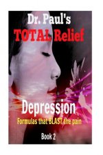Dr. Paul's TOTAL Relief, Depression, Book 2: Formulas that BLAST the Pain