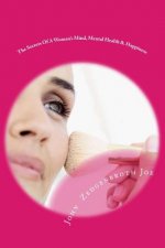 The Secrets Of A Woman's Mind, Mental Health & Happiness: A Guide To Understanding Woman's Mind & Her Unique Behaviors With Natural Remedies For Excel