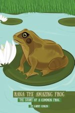 Rana the Amazing Frog: The Story of a Common Frog