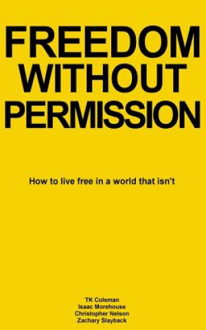Freedom Without Permission: How to Live Free in a World That Isn't