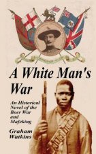 A White Man's War: An Historical Novel of the Boer War and Mafeking