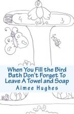 When You Fill the Bird Bath Don't Forget To Leave A Towel and Soap