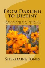 From Darling to Destiny: Parenting on Purpose for God's Divine Purpose