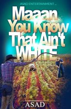 Maan You Know That Ain't White
