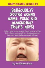 Seriously? You're Gonna Name Your Kid Almondine? That's Nuts!: Unique baby names parents should never give their kids as jokes, puns, one-liners, doub