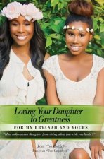 Loving Your Daughter to Greatness: How to keep your daughter from doing what you wish you hadn't