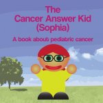 The Cancer Answer Kid (Sophia): A book about pediatric cancer.
