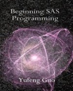Beginning SAS Programming: a true beginner's guide for learning SAS