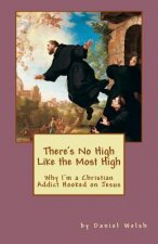 There's No High Like the Most High: Why I'm a Christian Addict Hooked on Jesus