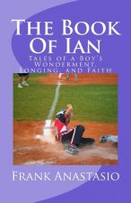 The Book Of Ian: Tales of a Boy's Wonderment, Longing, and Faith